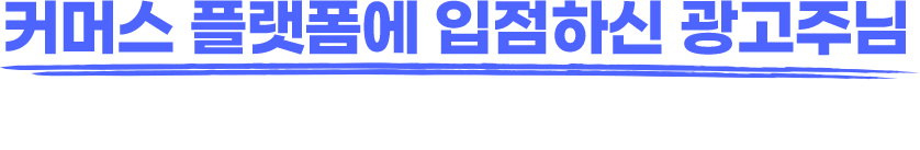 커머스 플랫폼에 입점하신 광고주님혹시 이런 고민, 있으신가요?